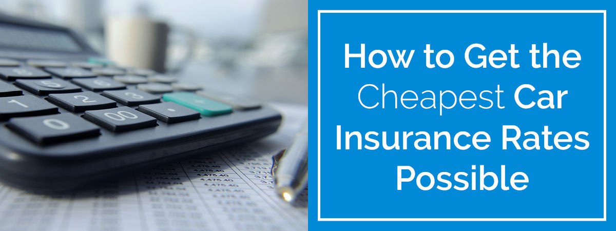 How to Get the Cheapest Car Insurance Rates Possible