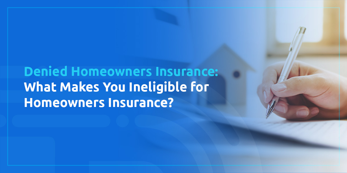 Denied Homeowners Insurance: What Makes You Ineligible for Homeowners Insurance?