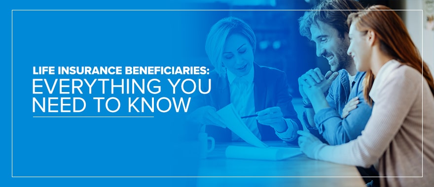 Life Insurance Beneficiaries: Everything You Need to Know