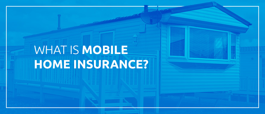 What Is Mobile Home Insurance?