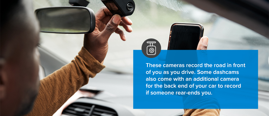 These cameras record the road in front of you as you drive. Some dashcams also come with an additional camera for the back end of your car to record if someone rear-ends you. 