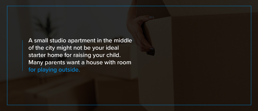 A small studio apartment in the middle of the city might not be  your ideal starter home for raising your child. Many parents want a house with room for playing outside. 