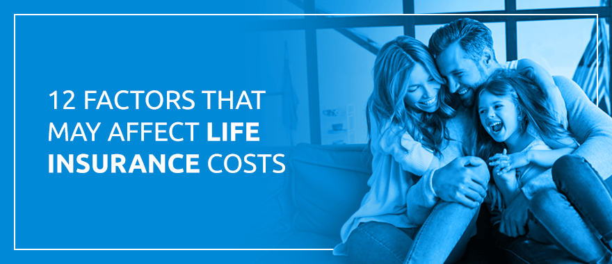 12 Factors That May Affect Life Insurance Costs