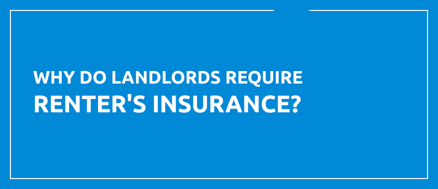 Why Do Landlords Require Renters Insurance?